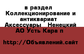  в раздел : Коллекционирование и антиквариат » Аксессуары . Ненецкий АО,Усть-Кара п.